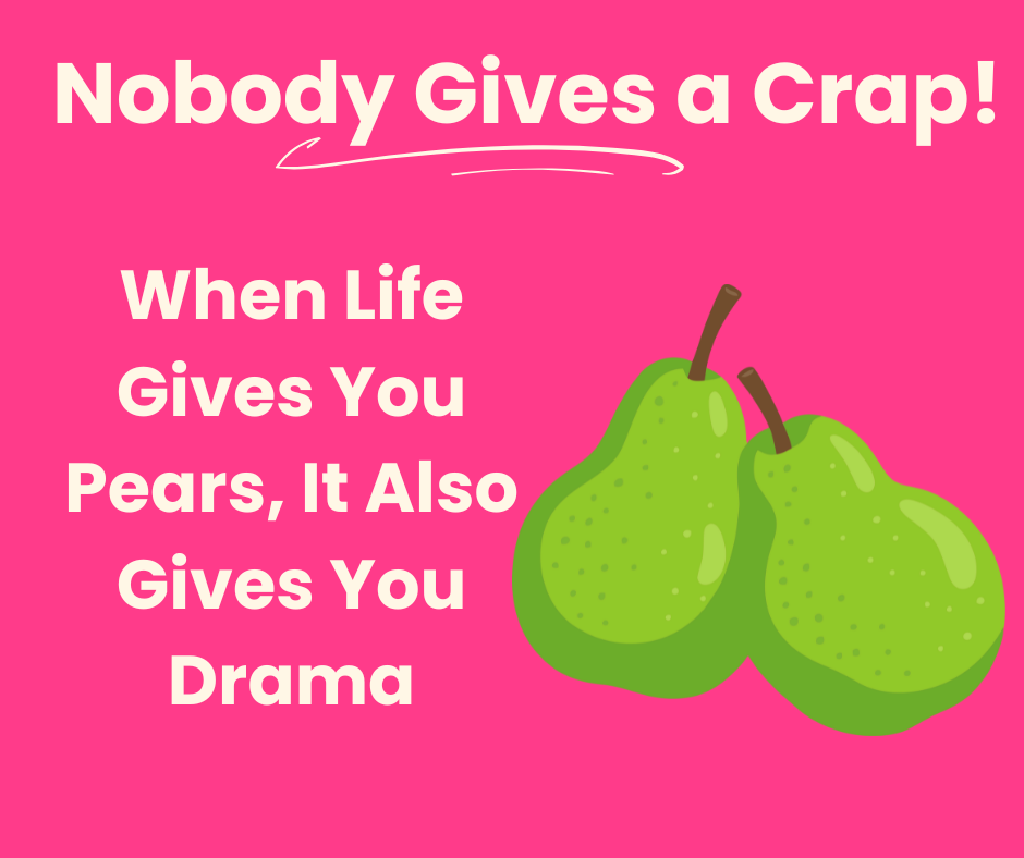 When Life Gives You Pears, It Also Gives You Drama 