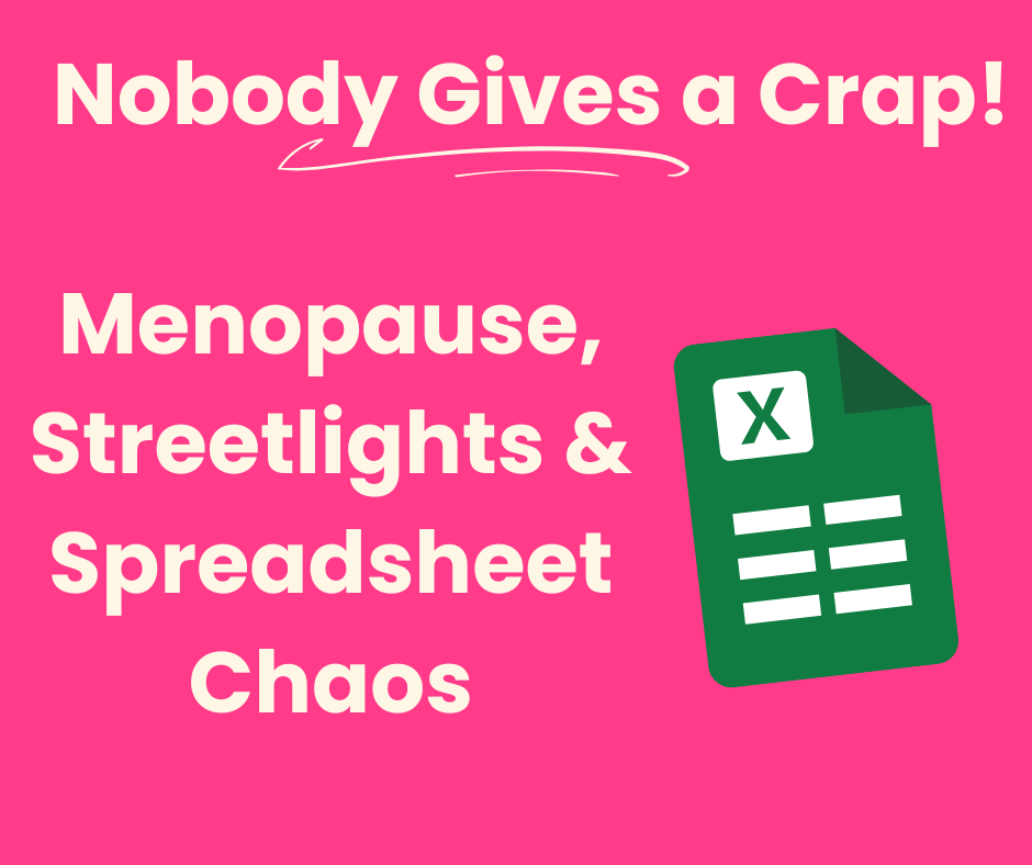 Menopause, Streetlights & Spreadsheet Chaos 