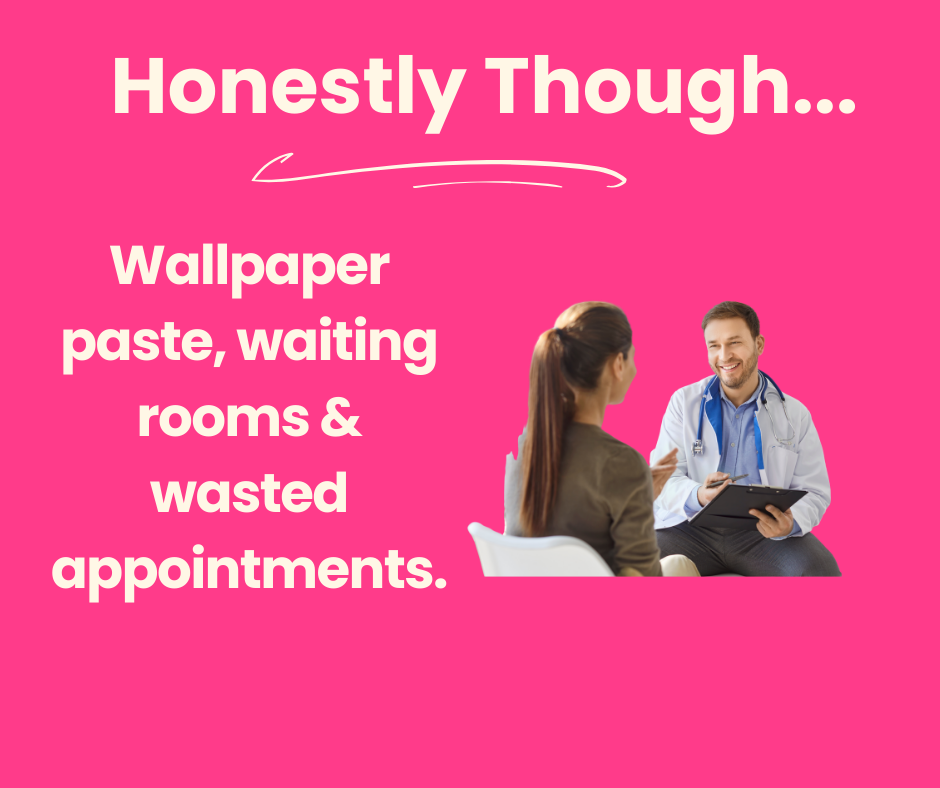 Wallpaper paste, waiting rooms & wasted appointments.