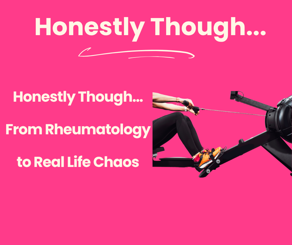 Honestly Though… From Rheumatology to Real Life Chaos 