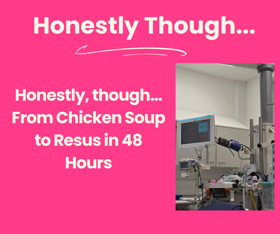 Honestly, though… From Chicken Soup to Resus in 48 Hours 
