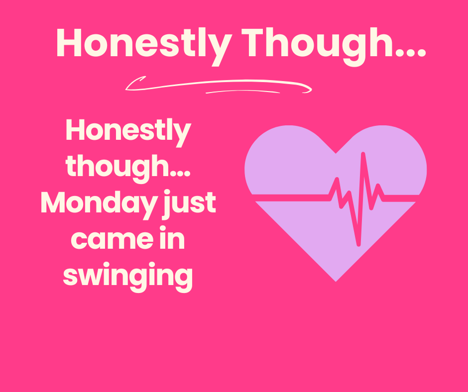 Honestly though… Monday just came in swinging 