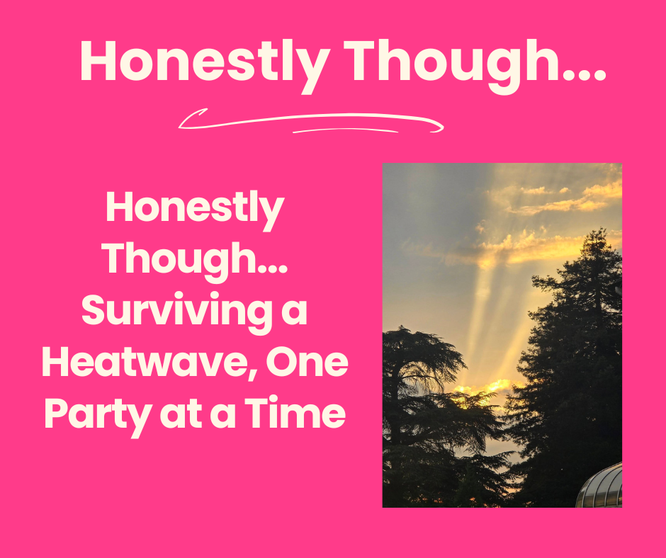 Honestly Though... Surviving a Heatwave, One Party at a Time 