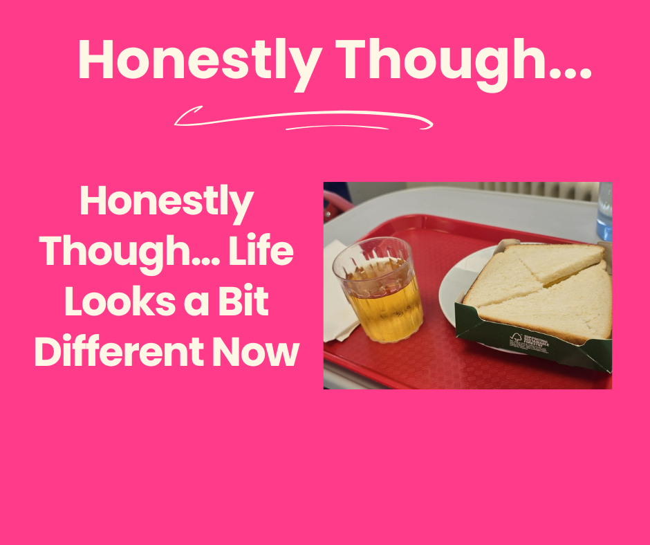 Honestly Though… Life Looks a Bit Different Now